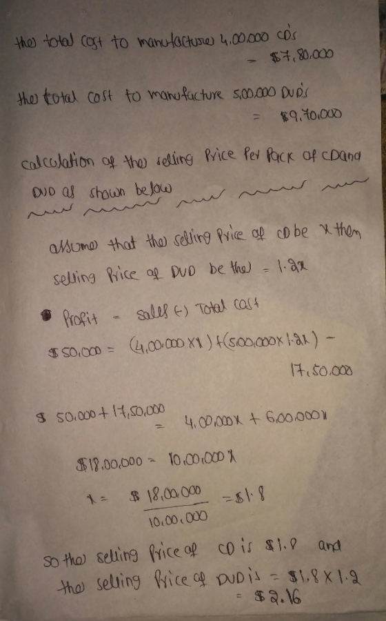 the total cost to manufacture 4,00.000 CDs - $7,80.000 the total cost to manufacture 5,00.000 DURS = $9.40.000 calcolation o