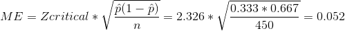 ME = Zcritical * \sqrt{\frac{\hat{p}(1-\hat{p})}{n} }= 2.326 * \sqrt{\frac{0.333*0.667}{450}} = 0.052