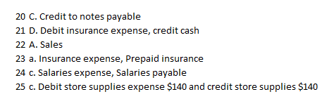 20 C. Credit to notes payable 21 D. Debit insurance expense, credit cash 22 A. Sales 23 a. Insurance expense, Prepaid insuran