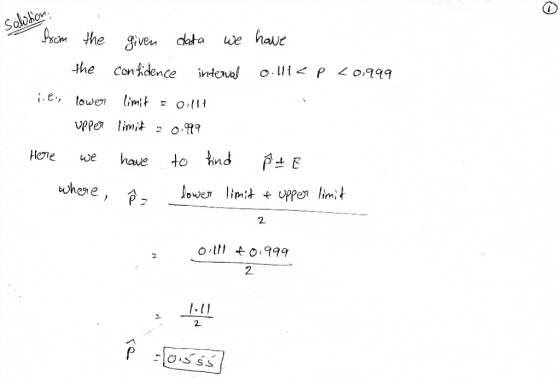 Salution from the given data we have the confidence interval o.lll< p <0.999 jslis lower limit = 0.117 Upper limid 2 0.99 Her