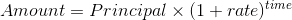 Amount = Principal x (1 + rate) time