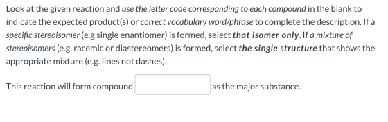 Look at the given reaction and use the letter code corresponding to each compound in the blank to indicate the expected produ