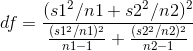 df = \frac{(s1^2/n1 + s2^2/n2)^2}{\frac{(s1^2/n1)^2}{n1 - 1} + \frac{(s2^2/n2)^2}{n2 - 1}}
