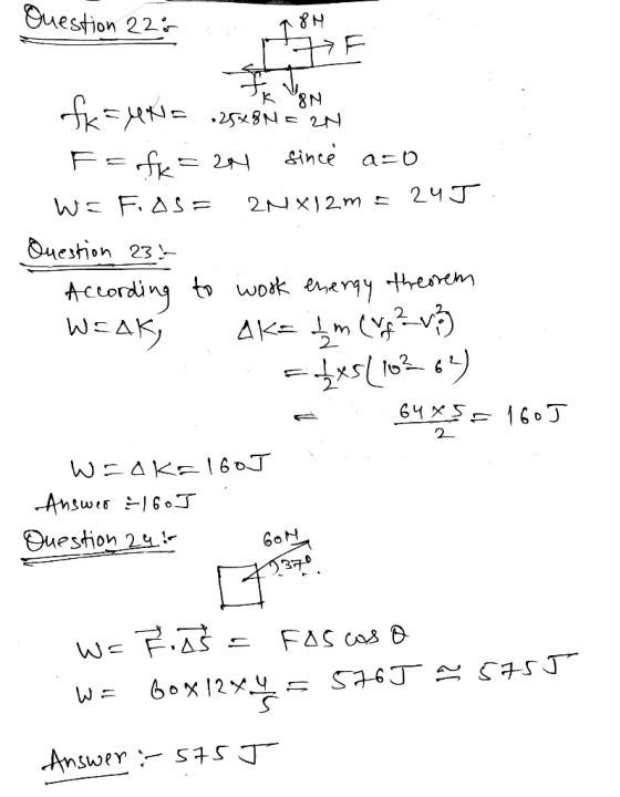 Question 225 777F fx=MNE 225x8 SMAN F=fk=24 since a=0 WE Fias= 2NX12m = 24J. Question 23 According to work energy theorem WEA