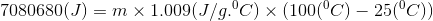 7080680(I) = m 1.009(J/g. c) (100(°C) – 25(°C))