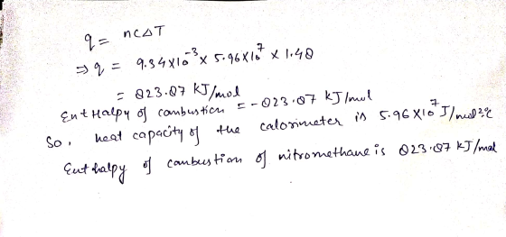 q= neat 39 = 9.34816°x 5.967187 X 1140 = 823.87 kJ/mol A Euthalpy of combustion i-023.87 kJ/mol so heat capacity of the calor
