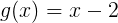 \large g(x)=x-2