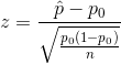 z= \frac{\hat p - p_0}{\sqrt{\frac{p_0(1-p_0)}{n}}}
