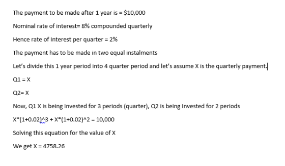 The payment to be made after 1 year is = $10,000 Nominal rate of interest= 8% compounded quarterly Hence rate of Interest per