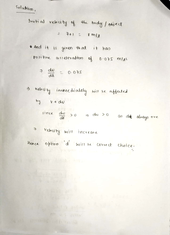 solution, Initial velocity of the body / object = 7+1 8 m18 • And it is given that it has positive acceleration of 0.075 m/s2