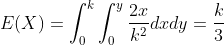 E(X) =int _0^kint _0^yrac{2x}{k^2}dxdy=rac{k}{3}