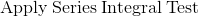Apply Series Integral Test