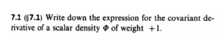 7.1 (G7.1) Write down the expression for the covariant de- rivative of a scalar density Ф of weight