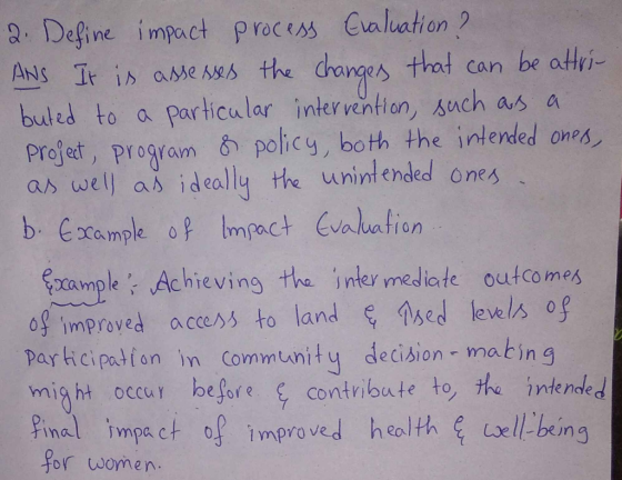 2. Define impact process Evaluation ? ANS It is assesses the changes that can be attri- buted to a particular intervention, s
