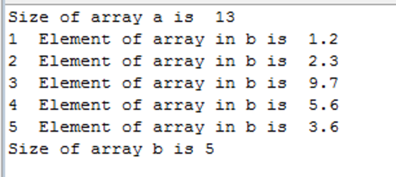 Size of array a is 13 1 Element of array in b is 1.2 2 Element of array in b is 2.3 3 Element of array in b is 9.7 4 Element