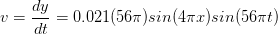 v=\frac{dy}{dt}= 0.021 (56\pi)sin(4\pi x)sin(56\pi t)