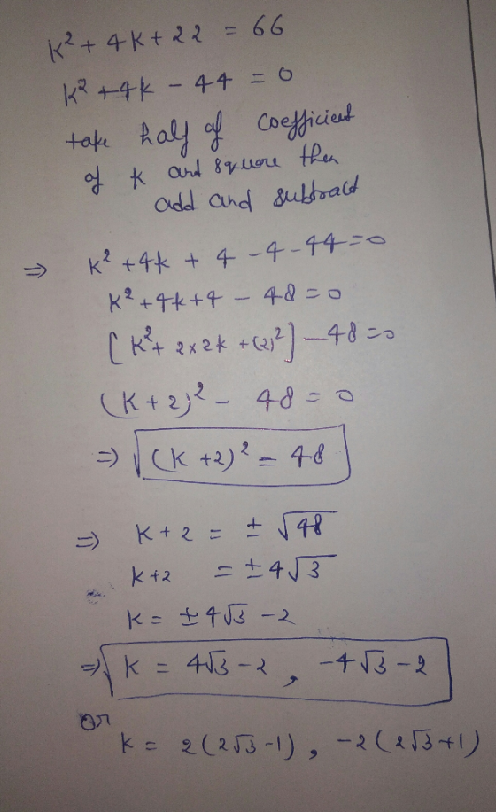 k² + 4 K+22 = 66 k+qk - 44 = 0 take half of coefficient of k art 89 were then add and subtract K² +44 + 4-4-4450 = K² +44 +4