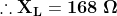 \mathbf{\therefore X_{L}=168\;\Omega}