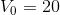 V_0 = 20