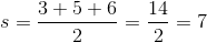 s=\frac{3+5+6}{2}=\frac{14}{2}=7