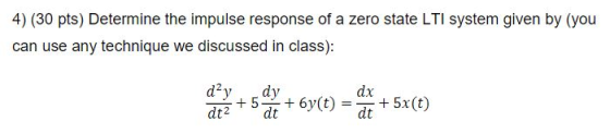 4) (30 pts) Determine the impulse response of a zero state LTI system given by (you can use any technique we discussed in class): dt2 dt dt