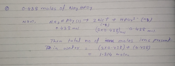0 0.438 moles of Naz HP oy Now, NagH Poy (s) 2 Nat & HPO42- (aq) 0.438 mol (2x0.438) no 0.438 mal. Then total no of ones mole