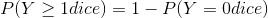 PY > Idice) = 1 - P(Y = Odice)