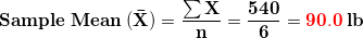 \small \mathbf{Sample\;Mean\;(\bar X)=\frac{\sum X}{n}=\frac{540}{6} =\mathbf{{\color{Red} 90.0}}\;lb}