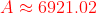{\color{Red} A \approx 6921.02}