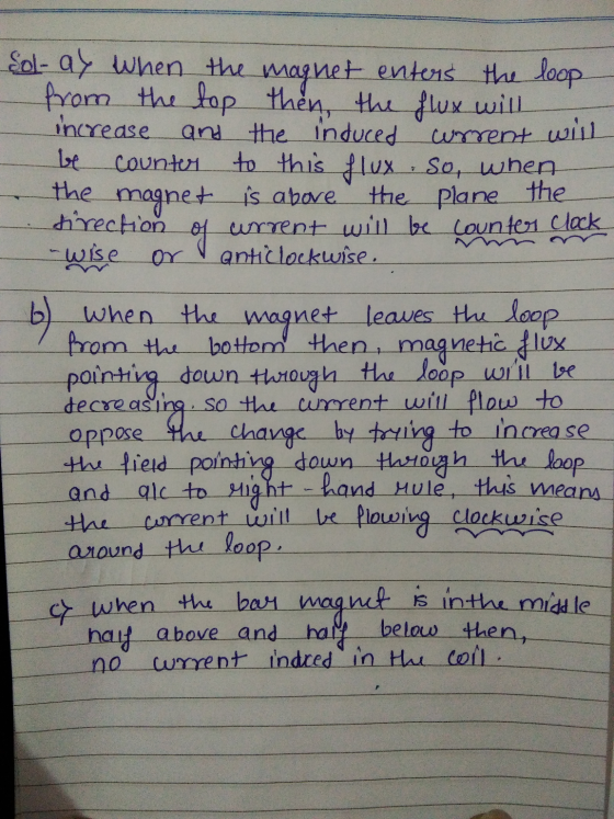 current wil Sol- ay when the magnet enters the loop from the top then, the flux will increase and the induced counter to this