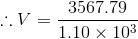 \therefore V=\frac{3567.79}{1.10\times10^{3}}