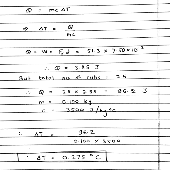 Q = mc AT → AT - mc Q: W= Fid = 51.3 x 7 50x10° :. Q = 3.85 J But total. Do of rubs : 25 .: Q = 25 x 3.85 = 96.2 ___m : 0.100