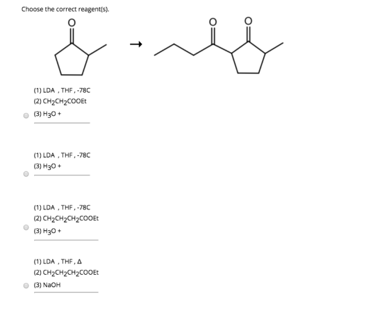 Choose the correct reagent(s). (1) LDA ,THF,-78C (2) CH2CH2COOEt o (3) H30 + (1) LDA ,THF,-78C (3) H30 + (1) LDA ,THF,-78C (2
