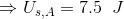 \Rightarrow U_{s,A} = 7.5\;\;J