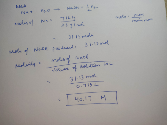 NAA mols mess moler man Nat H₂O → NaOH + Į H₂ roles of Na= 716.19 23 g/mol ... 31.13 moles Moly of Noor produced: 31.13 mol M