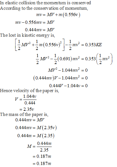 In elastic collision the momentum is con served According to the conservation of momentum, my= MV +m(0.556v) my-0.556mv= MV 0