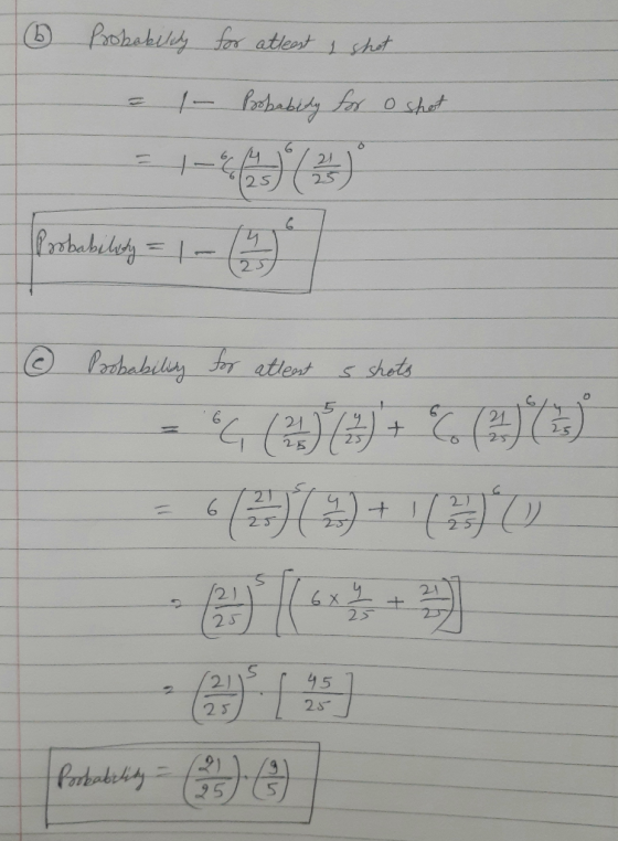 6 Probability for atleast I shat = |- Probabily for o shot 31-4131975) @ Probability for atleast s shots - G (333+ () +(973)