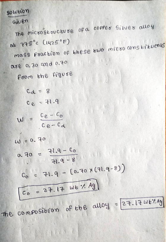 Solution Given The microgtoucture of a copper Silver alloy at 775°C (1425°F) mass fraction of these two Micro Constituents ar