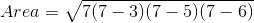 Area=\sqrt{7(7-3)(7-5)(7-6)}