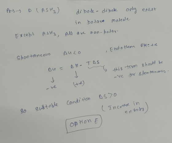 A D CASH₂) exist dibole- dipole only in polare molewe. All are non-polar- Except AS3, olete Endotherm Aulo spontaneous All TA