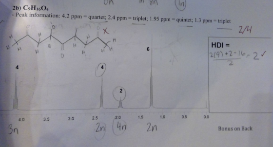 2b) C9H1604 - Peak information: 4.2 ppm = quartet; 2.4 ppm= triplet; 1.95 ppm quintet; 1.3 ppm = triplet 2/4 X HDI= H 6 H 2(9