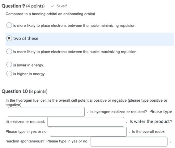 Question 9 (4 points) Saved Compared to a bonding orbital an antibonding orbital is more likely to place electrons between th