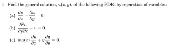 ду 1. Find the general solution, u(x,y), of the following PDEs by separation of variables: ди ди (а) 0. ду Ә?и (b) = 0. дудх