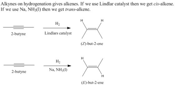 Alkynes on hydrogenation gives alkenes. If we use Lindlar catalyst then we get cis-alkene. If we use Na, NH31) then we get tr