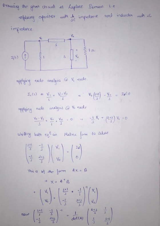 Drawing the given circut es haplace Domain i.e. replacing capacitor with the impodance and incluctor impedance. with sh ww ap