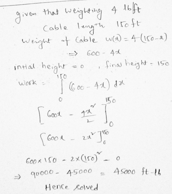 given that weighting 4 lbfft Cable length 150 ft weight of lable w(a) = 4 (150-2) 6oo - 42 final height = 150 1 (6oo - 4x) dx