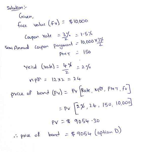 solution : Given, face value (FV) = $10,000 = 1.5% Coupon rate 3% Semi Annual Coupon payment = 10,000x316 PMT . 150 Yeild (ra