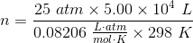 n = 25 atm x 5.00 x 10 L 0.08206 batm x 298 K