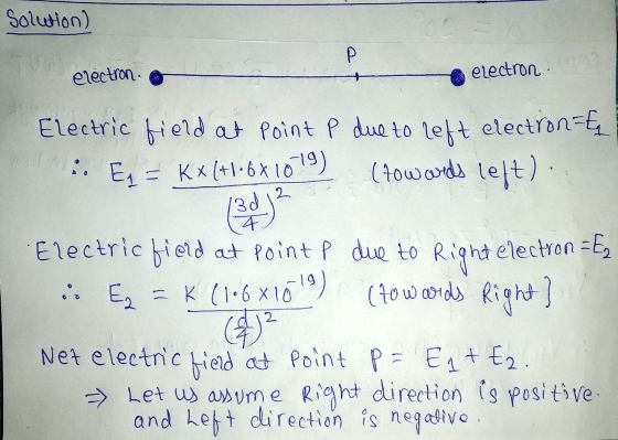 solution) P eléctron electron S Electric field at point p due to left electron E = KX(+1.6x1019) (How ads left) o 2 13d (4 -1