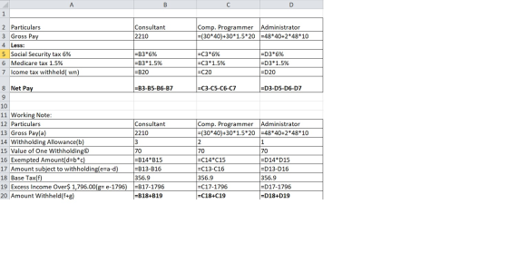A B с D 1 Consultant 2210 Comp. Programmer Administrator =(30*40)+30*1.5*20 =48*40+2*48*10 2 Particulars 3 Gross Pay 4 Less: